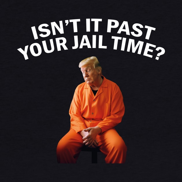 Isn’t It Past Your Jail Time by l designs